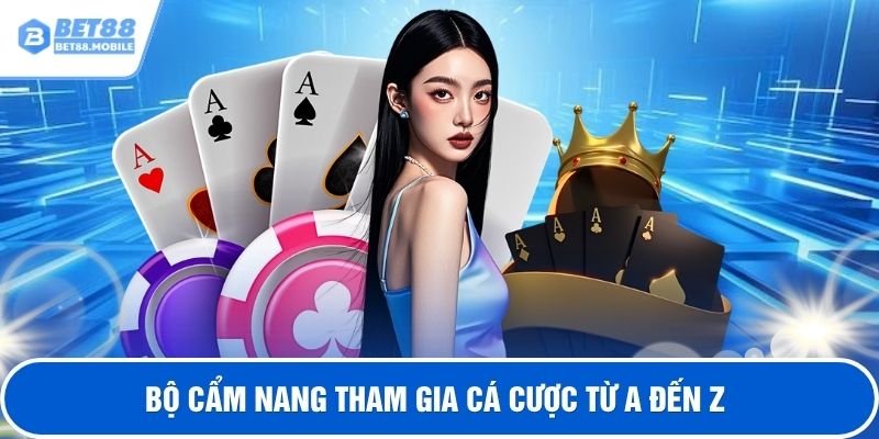 Bộ cẩm nang tham gia cá cược từ A đến Z