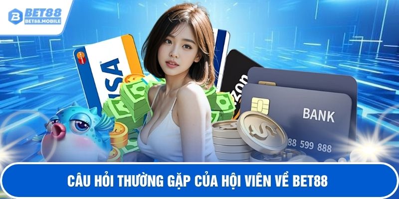 Câu hỏi thường gặp của hội viên về BET88