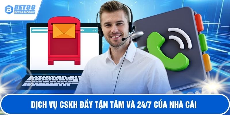 Dịch vụ CSKH đầy tận tâm và 24/7 của nhà cái