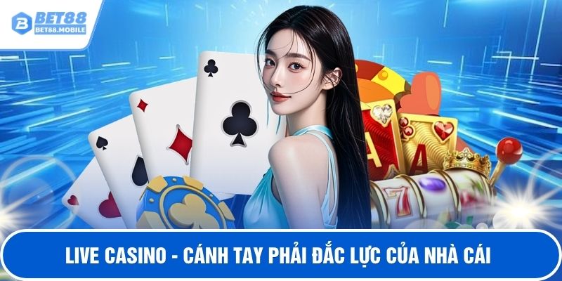 Live casino - Cánh tay phải đắc lực của nhà cái
